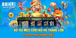 Bỏ Túi Mẹo Chơi Nổ Hũ Thắng Lớn Từ Cao Thủ Hàng Đầu