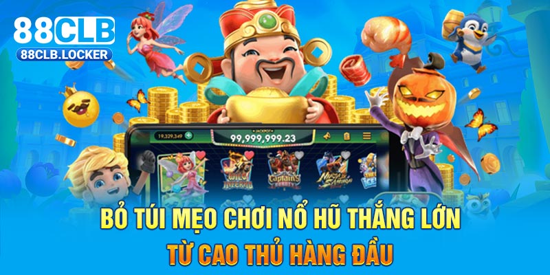 Bỏ Túi Mẹo Chơi Nổ Hũ Thắng Lớn Từ Cao Thủ Hàng Đầu