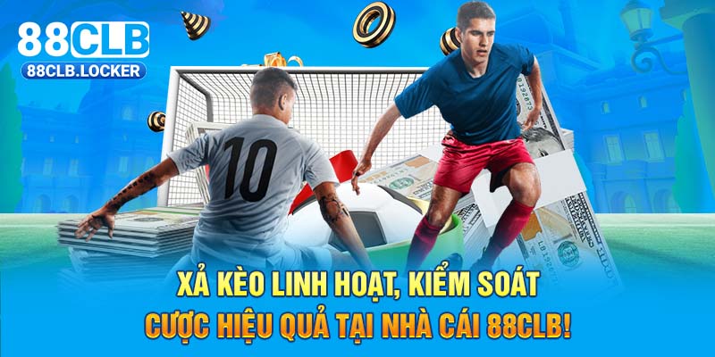 Xả Kèo Linh Hoạt, Kiểm Soát Cược Hiệu Quả Tại Nhà Cái 88CLB!