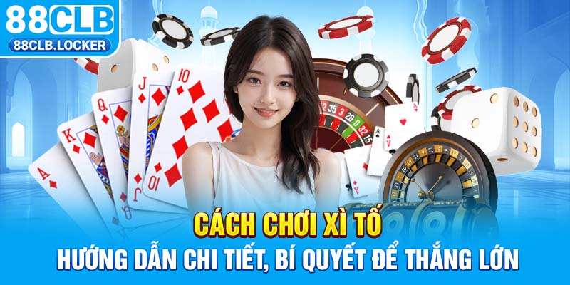 Cách Chơi Xì Tố - Hướng Dẫn Chi Tiết, Bí Quyết Để Thắng Lớn
