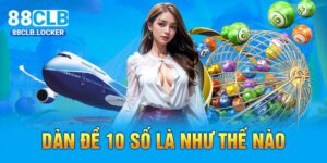 Dàn Đề 10 Số Là Như Thế Nào? Cùng 88CLB Giải Đáp Thắc Mắc 
