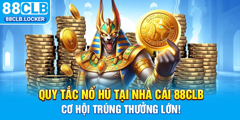 Quy Tắc Nổ Hũ Tại Nhà Cái 88CLB - Cơ Hội Trúng Thưởng Lớn!