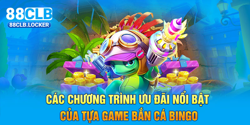 Các chương trình ưu đãi nổi bật của tựa game bắn cá Bingo Các chương trình ưu đãi nổi bật của tựa game bắn cá Bingo