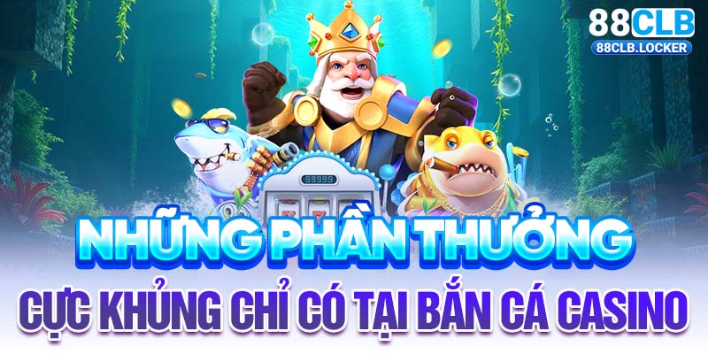 Những phần thưởng cực khủng chỉ có tại bắn cá casino Những phần thưởng cực khủng chỉ có tại bắn cá casino