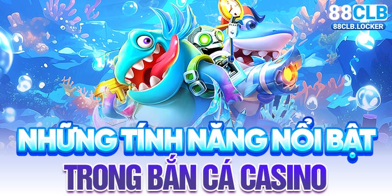 Những tính năng nổi bật trong bắn cá casino Những tính năng nổi bật trong bắn cá casino