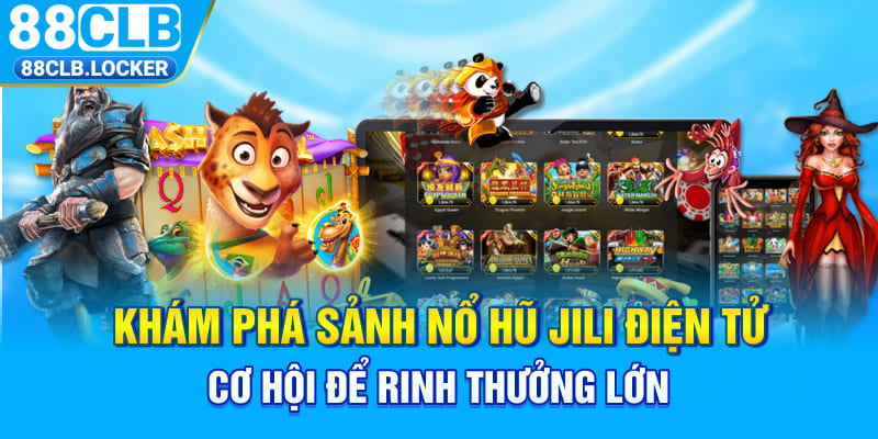 Khám Phá Sảnh Nổ Hũ Jili Điện Tử - Cơ Hội Để Rinh Thưởng Lớn