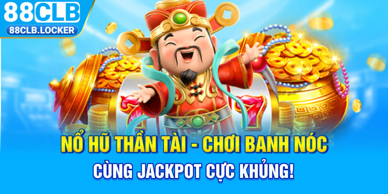 Nổ Hũ Thần Tài - Chơi Banh Nóc Cùng Jackpot Cực Khủng!