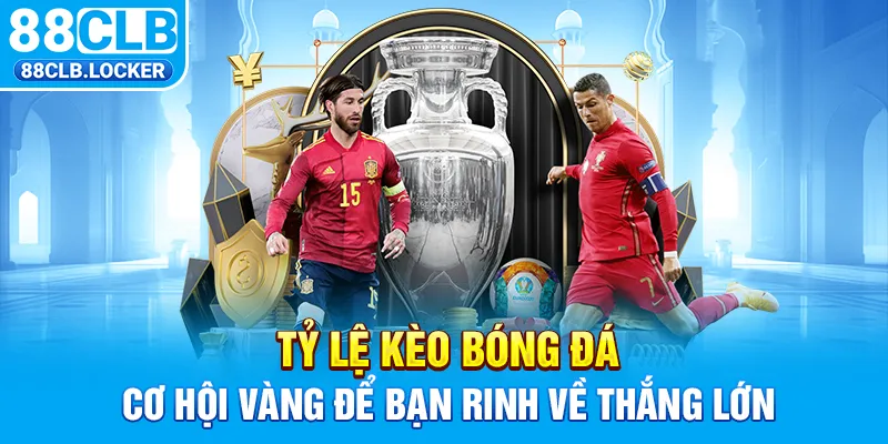 Tỷ Lệ Kèo Bóng Đá – Cơ Hội Vàng Để Bạn Rinh Về Thắng Lớn