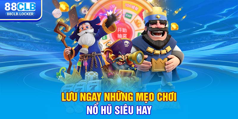 Lưu ngay những mẹo chơi nổ hũ siêu hay Lưu ngay những mẹo chơi nổ hũ siêu hay