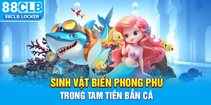 Sinh vật biển phong phú trong Tam Tiên bắn cá Sinh vật biển phong phú trong Tam Tiên bắn cá