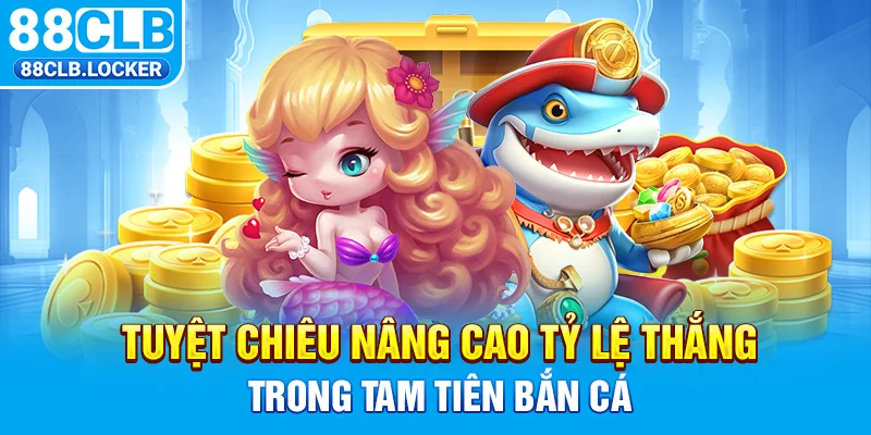 Tuyệt chiêu nâng cao tỷ lệ thắng trong Tam Tiên bắn cá Tuyệt chiêu nâng cao tỷ lệ thắng trong Tam Tiên bắn cá
