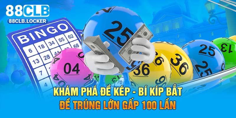 Khám Phá Đề Kép – Bí Kíp Bắt Đề Trúng Lớn Gấp 100 Lần